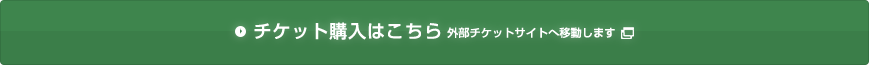 チケット購入はこちら / 外部チケットサイトへ移動します